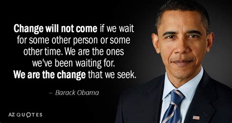 Barack Obama quote: Change will not come if we wait for some other...