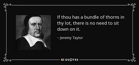 Jeremy Taylor quote: If thou has a bundle of thorns in thy lot...