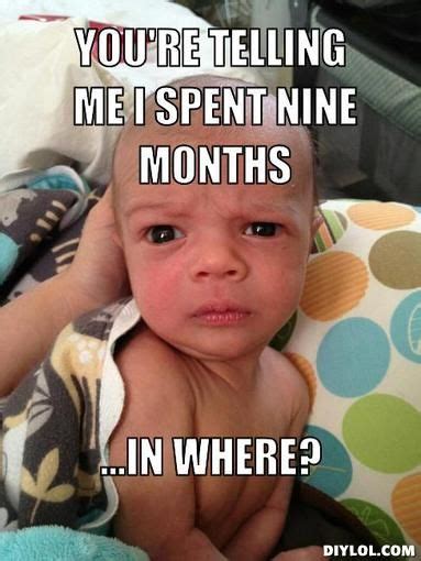 new baby meme | another-skeptical-baby-meme-generator-you-re-telling-me-i-spent-nine ... | Baby ...