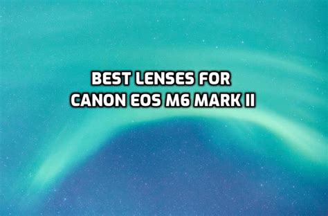 These are 5 Best Lenses for Canon M6 Mark II [In 2022]