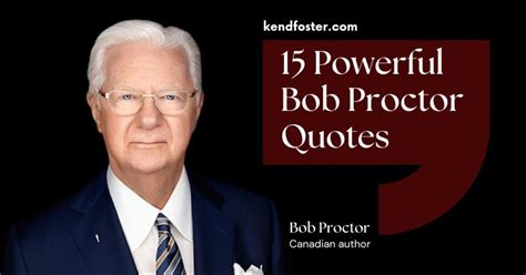 15 Powerful Bob Proctor Quotes - Ken D Foster