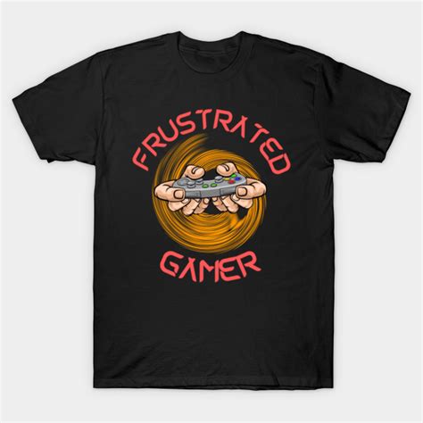 frustrated gamer - Frustrated - T-Shirt | TeePublic