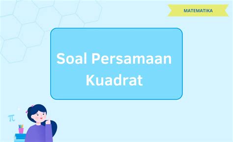 10 Contoh Soal Persamaan Kuadrat Lengkap dengan Pembahasan - Quipper Blog