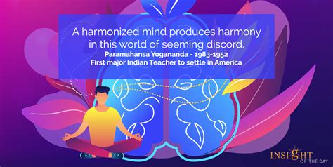 A harmonized mind produces harmony in this world of seeming discord. Paramahansa Yogananda ...