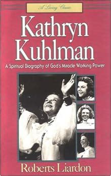 Kathryn Kuhlman: A Spiritual Biography of God's Miracle Working Power: Roberts Liardon ...