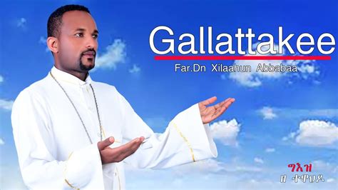 Gallattakee Far.Dn Xilaahun Abbabaa//New Afan Oromo Orthodox mezmur// 2023 ግእዝ ዘ ተዋህዶ - YouTube