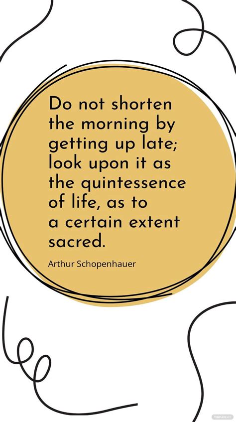 Arthur Schopenhauer - Do not shorten the morning by getting up late ...