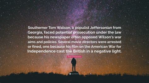 Brion T. McClanahan Quote: “Southerner Tom Watson, a populist Jeffersonian from Georgia, faced ...