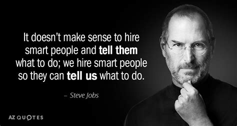 Steve Jobs quote: It doesn’t make sense to hire smart people and tell...