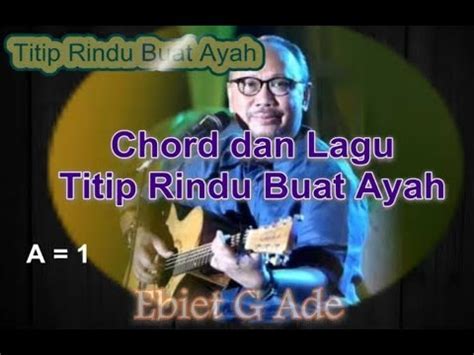 Chord Ebiet G Ade Titip Rindu Buat Ayah Kord Gitar Ebiet Lagu dan Lirik ...