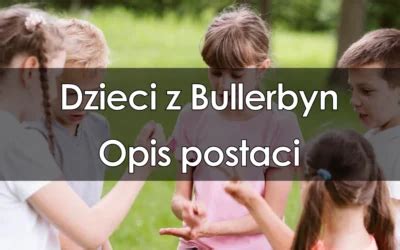 Dzieci z Bullerbyn: najważniejsze informacje, cytaty, pytania i odpowiedzi