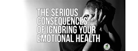 The Serious Consequences of Ignoring Your Emotional Health