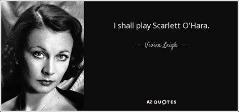 Vivien Leigh quote: I shall play Scarlett O'Hara.