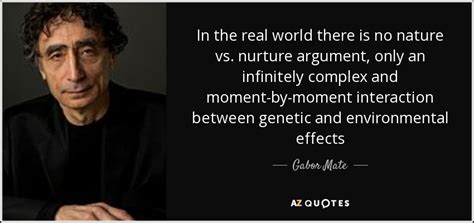 Gabor Mate quote: In the real world there is no nature vs. nurture...