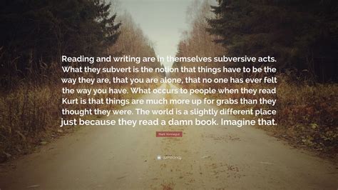 Mark Vonnegut Quote: “Reading and writing are in themselves subversive ...