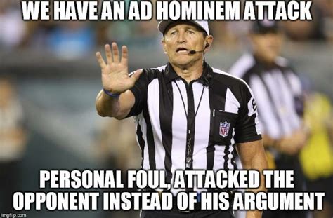 We have an Ad Hominem attack. Personal foul, attacked the opponent instead of his argument ...