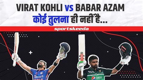 मत करो Virat Kohli- Babar Azam की तुलना! इन दोनों के बीच नहीं है कोई Comparison | IND vs PAK