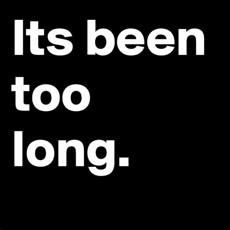 Its been too long. - Post by Trek on Boldomatic