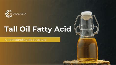 Tall Oil Fatty Acid: Understanding Its Structure