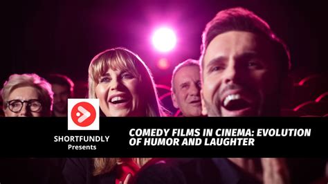 Comedy Films In Cinema: Evolution Of Humor And Laughter - Shortfundly