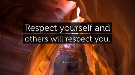 Confucius Quote: “Respect yourself and others will respect you.” (20 ...