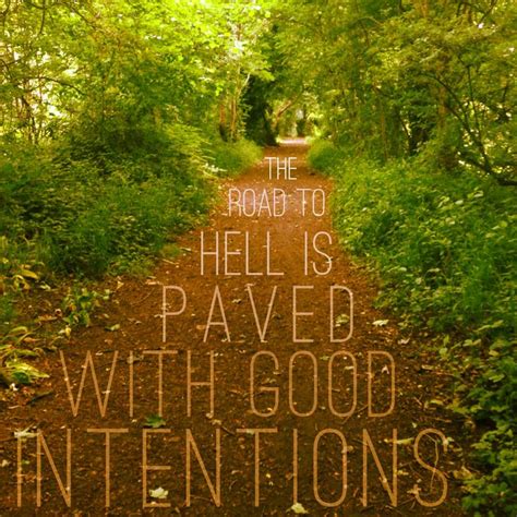 The Road To Hell Is Paved With Good Intentions Quotes. QuotesGram