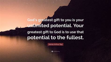 James Arthur Ray Quote: “God’s greatest gift to you is your unlimited potential. Your greatest ...