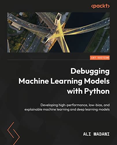 Debugging Machine Learning Models with Python: Develop high-performance ...