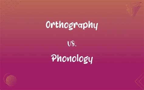 Orthography vs. Phonology: What’s the Difference?