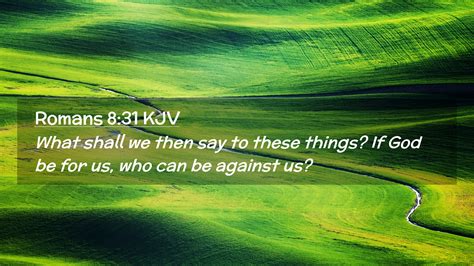 Romans 8:31 KJV Desktop Wallpaper - What shall we then say to these things? If God be