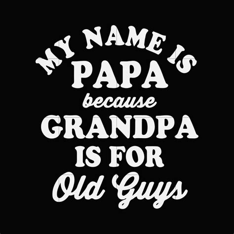 My name is papa because grandpa is for old guys svg,dxf,eps,png digita ...