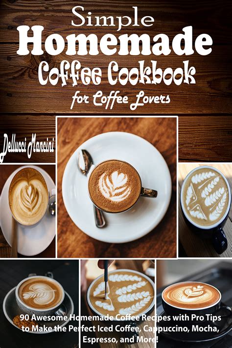 Simple Homemade Coffee Cookbook for Coffee Lovers: 90 Awesome Homemade ...