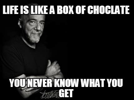 Meme Creator - Funny Life is like a box of choclate you never know what ...