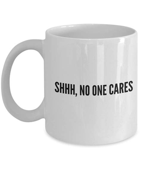 Funny Coffee Mugs Sarcasm- Sarcastic Mug -Shhhh, No One Cares -Funny Quote for work- Gift for ...