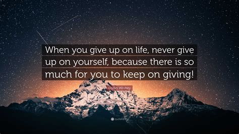 Oprah Winfrey Quote: “When you give up on life, never give up on ...