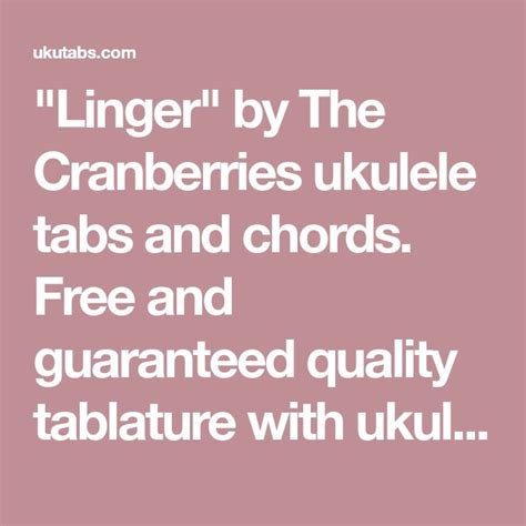 "Linger" by The Cranberries ukulele tabs and chords. Free and guaranteed quality tablature with ...