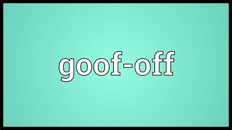 Goof-off Meaning - YouTube