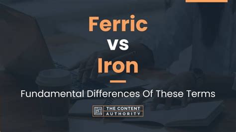 Ferric vs Iron: Fundamental Differences Of These Terms