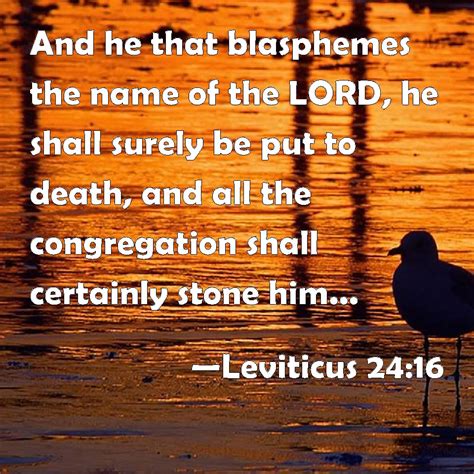 Leviticus 24:16 And he that blasphemes the name of the LORD, he shall ...