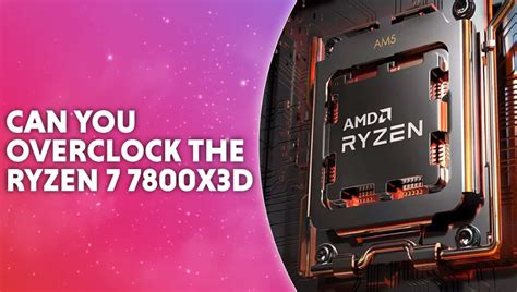 Can you overclock the Ryzen 7 7800X3D? | WePC