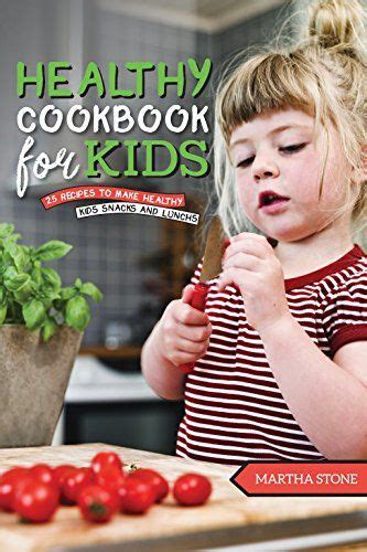 Kids Healthy Cookbook: 25 Recipes to Make Healthy Kids Snacks and Lunches - One of the best ...