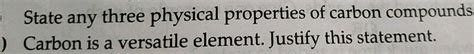 State any three physical properties of carbon compounds .) Carbon is a versatile element ...