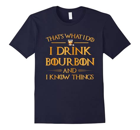 I Drink Bourbon And I Know Things – Funny Drinking T-Shirt