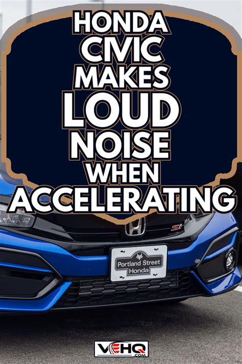 Honda Civic Makes Loud Noise When Accelerating - What's Wrong?