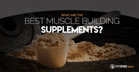 7 of The Best Supplements for Muscle Growth | The Fit Father Project