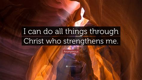 Anonymous Quote: “I can do all things through Christ who strengthens me.”