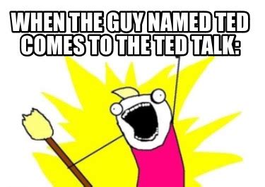 Meme Maker - When the guy named Ted comes to the TED talk: Meme Generator!