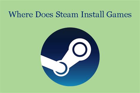 Where Does Steam Install Games and How to Change the Location?