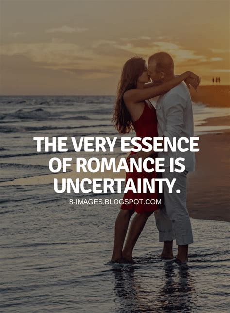 The very essence of romance is uncertainty. Quotes - Quotes