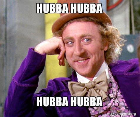 Hubba Hubba Hubba Hubba - Willy Wonka Sarcasm Meme | Make a Meme